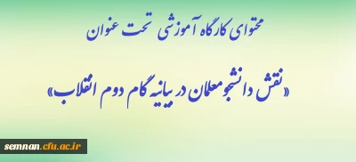 محتوای کارگاه آموزشی  تحت عنوان «نقش دانشجومعلمان در بیانیه گام دوم انقلاب»